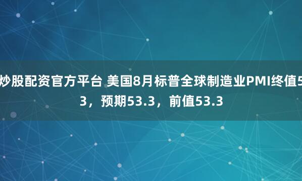 炒股配资官方平台 美国8月标普全球制造业PMI终值53，预期53.3，前值53.3