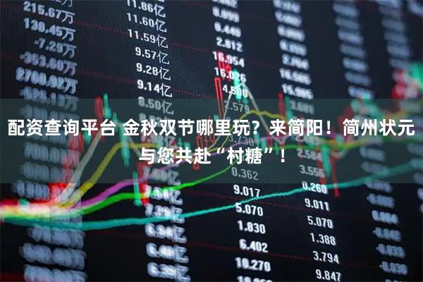 配资查询平台 金秋双节哪里玩？来简阳！简州状元与您共赴“村糖”！