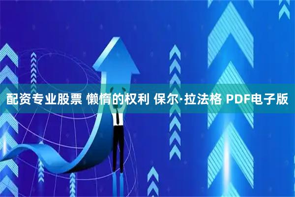 配资专业股票 懒惰的权利 保尔·拉法格 PDF电子版