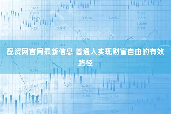 配资网官网最新信息 普通人实现财富自由的有效路径