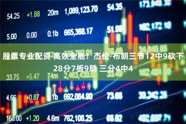 股票专业配资 高效全能！杰伦·布朗三节12中9砍下28分7板9助 三分4中4